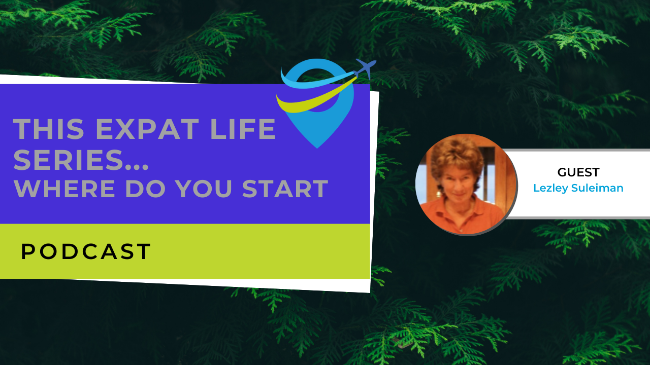 Podcast – This Expat Life – Where Do You Start? – Lezley Suleiman