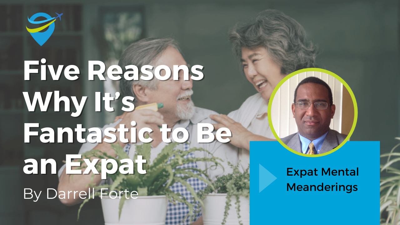 Five Reasons Why It’s Fantastic to Be an Expat – Expat Mental Meanderings